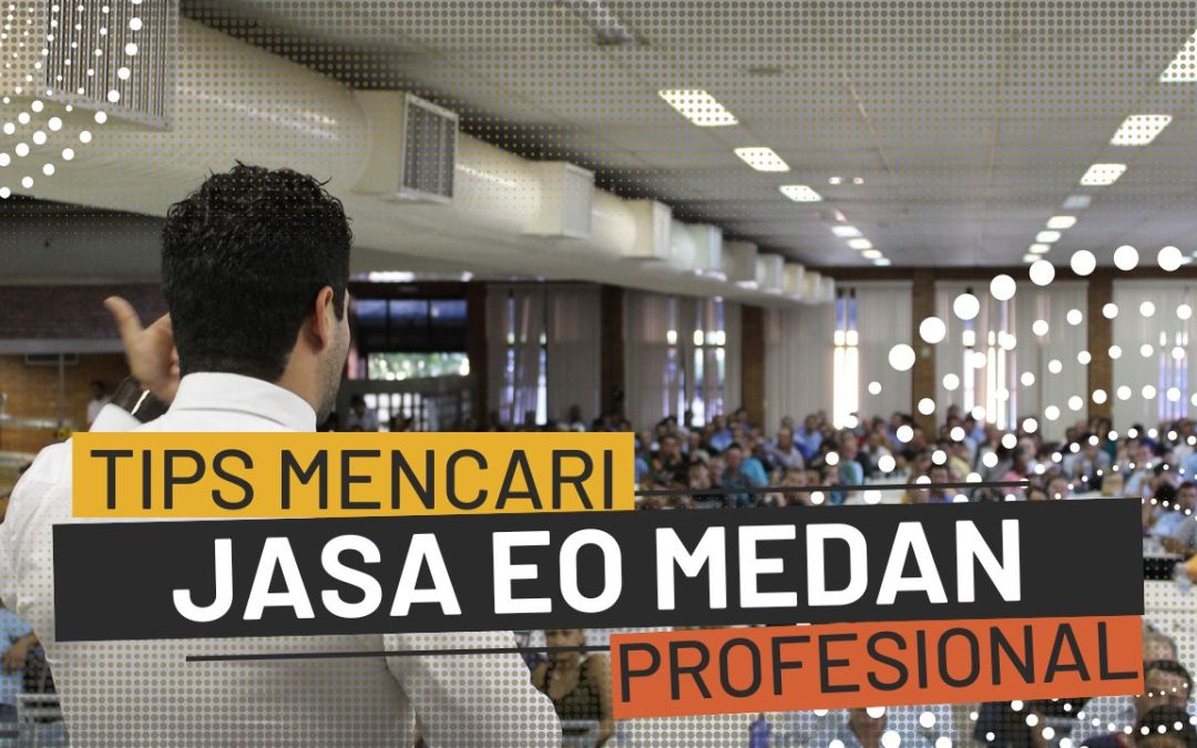 Tips Mencari Jasa EO Event Medan